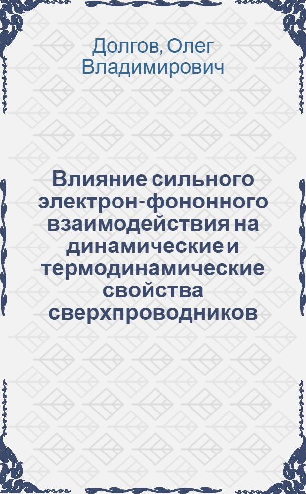 Влияние сильного электрон-фононного взаимодействия на динамические и термодинамические свойства сверхпроводников : Автореф. дис. на соиск. учен. степ. д.ф.-м.н. : Спец. 01.04.02