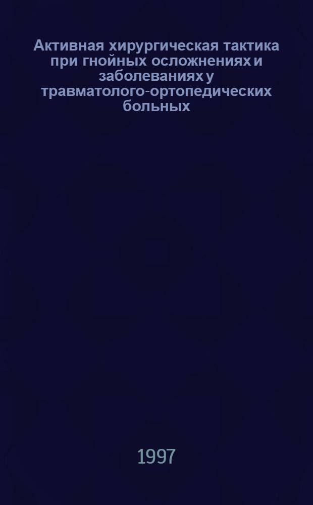 Активная хирургическая тактика при гнойных осложнениях и заболеваниях у травматолого-ортопедических больных : Автореф. дис. на соиск. учен. степ. к.м.н. : Спец. 14.00.22