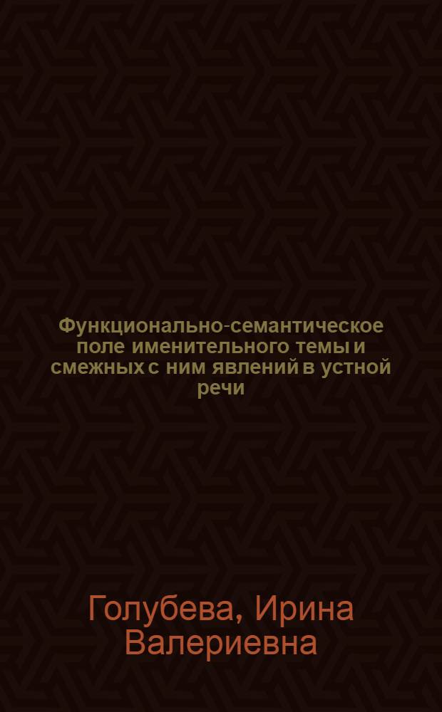 Функционально-семантическое поле именительного темы и смежных с ним явлений в устной речи : Автореф. дис. на соиск. учен. степ. к.филол.н. : Спец. 10.02.01