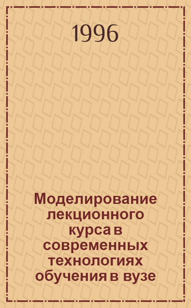 Моделирование лекционного курса в современных технологиях обучения в вузе : Автореф. дис. на соиск. учен. степ. к.п.н. : Спец. 13.00.01