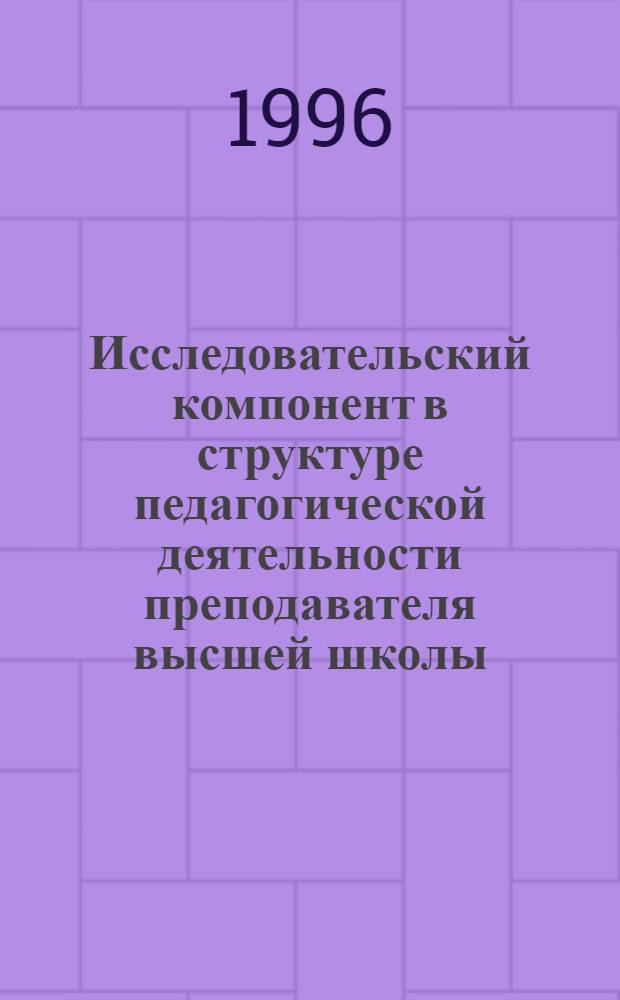 Исследовательский компонент в структуре педагогической деятельности преподавателя высшей школы : Автореф. дис. на соиск. учен. степ. к.п.н. : Спец. 13.00.01