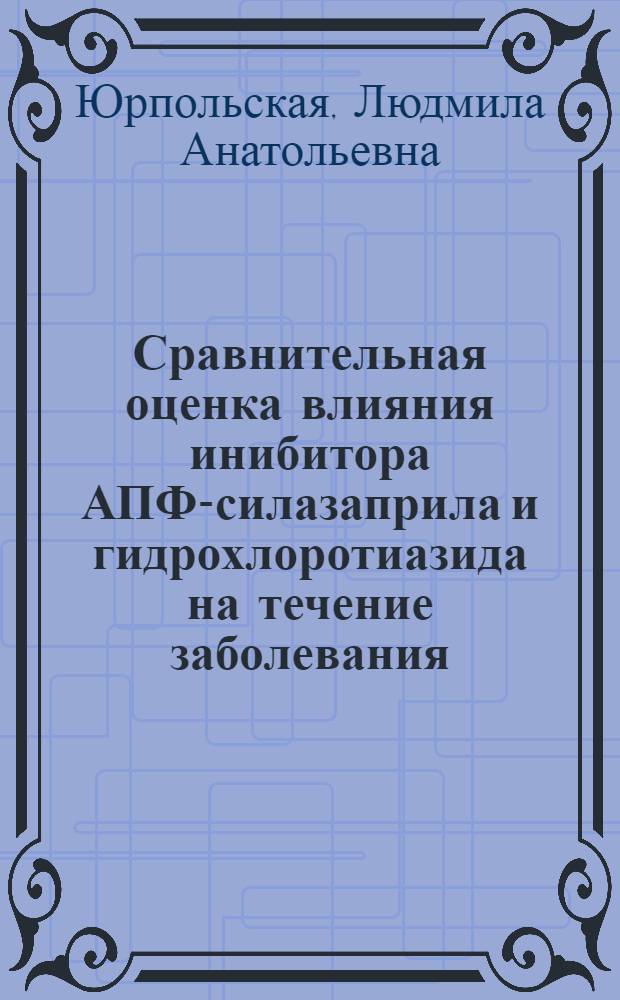 Сравнительная оценка влияния инибитора АПФ-силазаприла и гидрохлоротиазида на течение заболевания, степень гипертрофии миокарда и диастолическую функцию левого желудочка у больных гипертонической болезнью : (По данным магнит.-резонанс. томографии) : Автореф. дис. на соиск. учен. степ. к.м.н. : Спец. 14.00.06