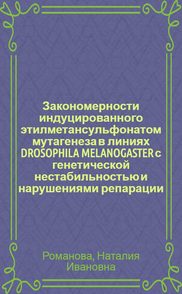 Закономерности индуцированного этилметансульфонатом мутагенеза в линиях DROSOPHILA MELANOGASTER с генетической нестабильностью и нарушениями репарации : Автореф. дис. на соиск. учен. степ. к.б.н. : Спец. 03.00.15