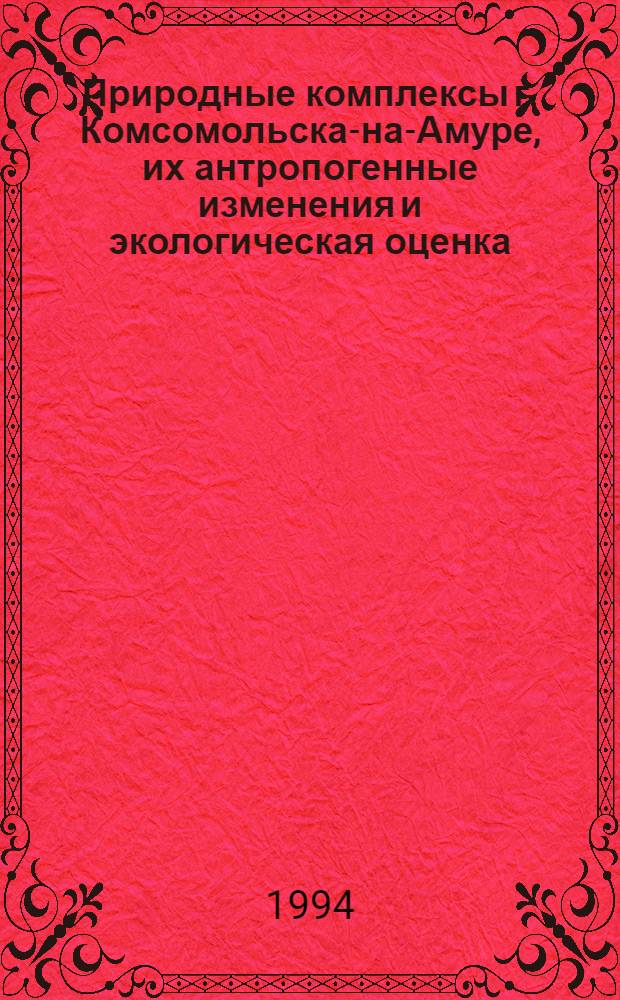 Природные комплексы г. Комсомольска-на-Амуре, их антропогенные изменения и экологическая оценка : Автореф. дис. на соиск. учен. степ. к.г.н. : Спец. 11.00.01