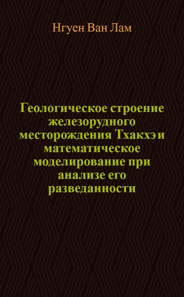 Геологическое строение железорудного месторождения Тхакхэ и математическое моделирование при анализе его разведанности : Автореф. дис. на соиск. учен. степ. к.г.-м.н. : Спец. 04.00.11
