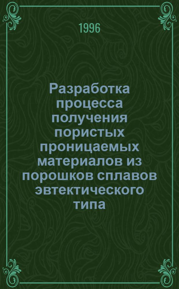 Разработка процесса получения пористых проницаемых материалов из порошков сплавов эвтектического типа : Автореф. дис. на соиск. учен. степ. к.т.н. : Спец. 15.16.01