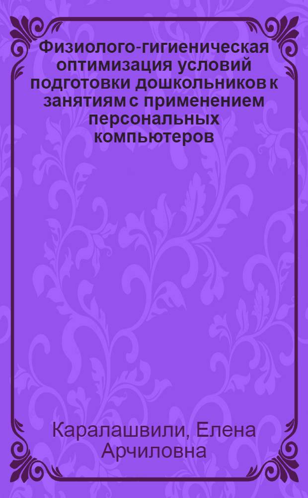 Физиолого-гигиеническая оптимизация условий подготовки дошкольников к занятиям с применением персональных компьютеров : Автореф. дис. на соиск. учен. степ. к.б.н. : Спец. 14.00.07