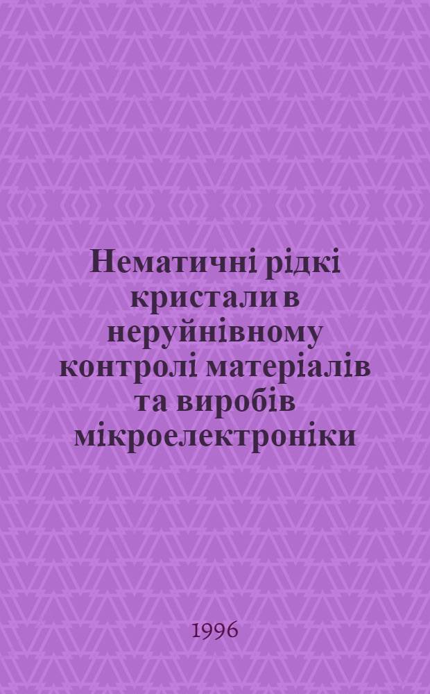 Нематичнi рiдкi кристали в неруйнiвному контролi матерiалiв та виробiв мiкроелектронiки : Автореф. дис. на соиск. учен. степ. д.т.н. : Спец. 05.27.03