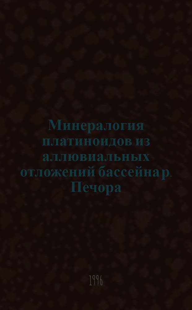 Минералогия платиноидов из аллювиальных отложений бассейна р. Печора : Автореф. дис. на соиск. учен. степ. к.г.-м.н. : Спец. 04.00.20