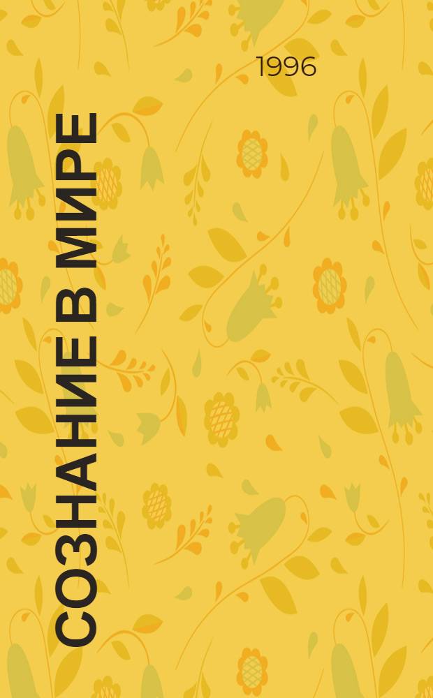 Сознание в мире: методологический, онтологический, социально-философский аспекты анализа : Автореф. дис. на соиск. учен. степ. д.филос.н. : Спец. 09.00.11