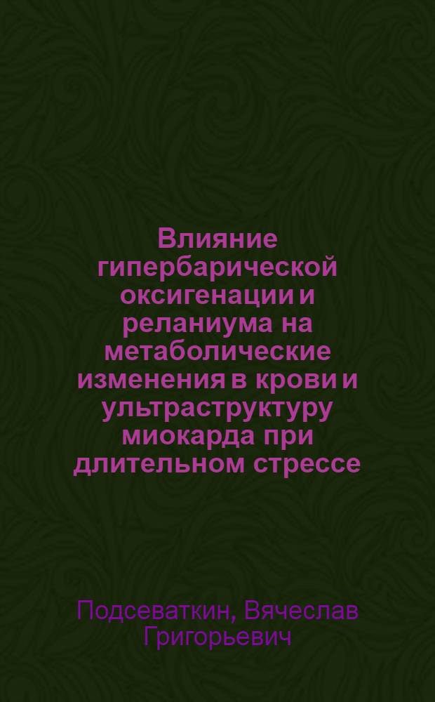 Влияние гипербарической оксигенации и реланиума на метаболические изменения в крови и ультраструктуру миокарда при длительном стрессе : Автореф. дис. на соиск. учен. степ. к.м.н. : Спец. 14.00.25