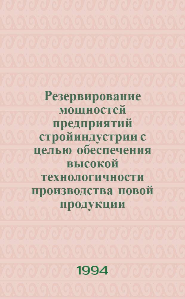 Резервирование мощностей предприятий стройиндустрии с целью обеспечения высокой технологичности производства новой продукции : Автореф. дис. на соиск. учен. степ. к.т.н. : Спец. 05.23.08