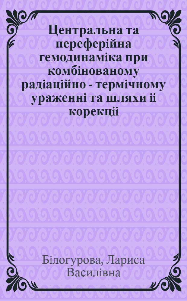 Центральна та переферiйна гемодинамiка при комбiнованому радiацiйно - термiчному ураженнi та шляхи ii корекцii : Автореф. дис. на соиск. учен. степ. к.б.н. : Спец. 03.00.08