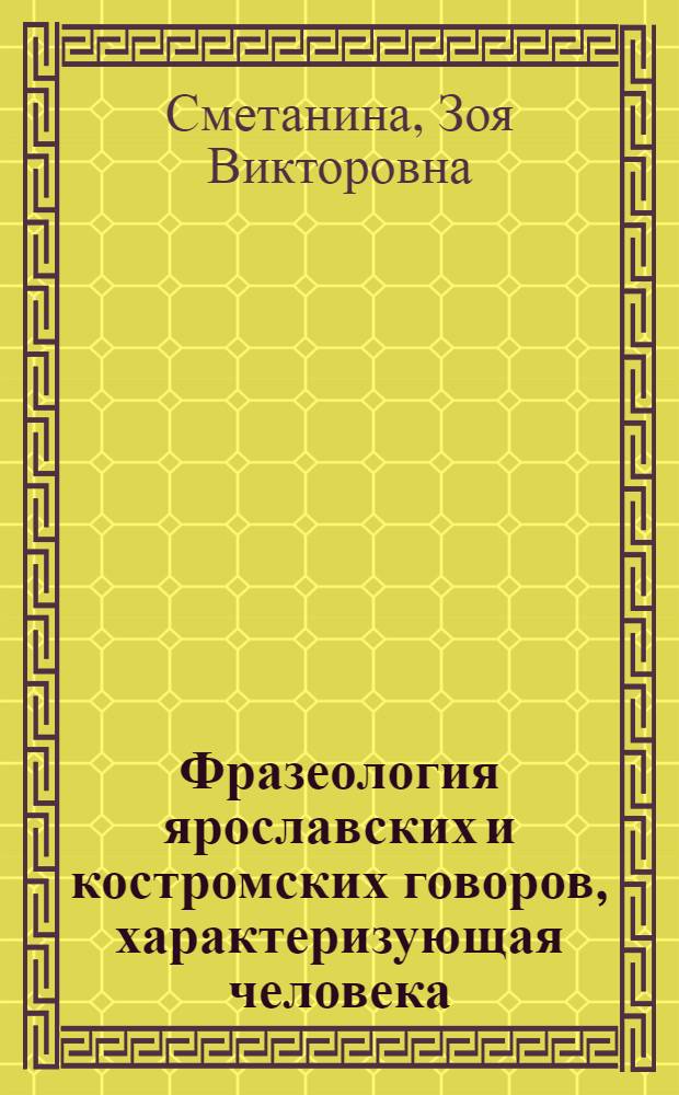 Фразеология ярославских и костромских говоров, характеризующая человека : Автореф. дис. на соиск. учен. степ. к.филол.н. : Спец. 10.02.01