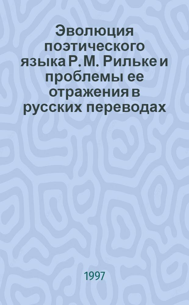 Эволюция поэтического языка Р. М. Рильке и проблемы ее отражения в русских переводах : Автореф. дис. на соиск. учен. степ. к.филол.н. : Спец. 10.02.20