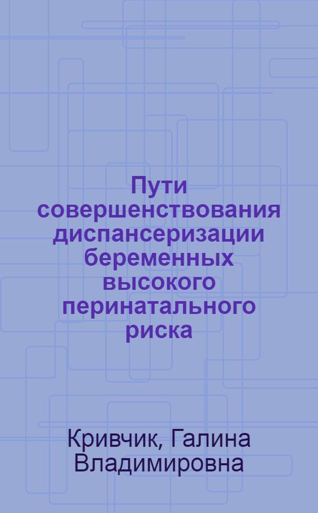 Пути совершенствования диспансеризации беременных высокого перинатального риска : Автореф. дис. на соиск. учен. степ. к.м.н. : Спец. 14.00.01