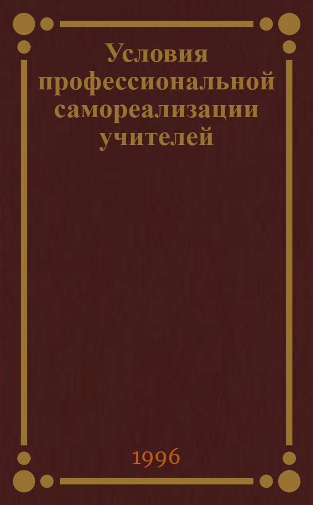 Условия профессиональной самореализации учителей : Автореф. дис. на соиск. учен. степ. к.п.н. : Спец. 13.00.01
