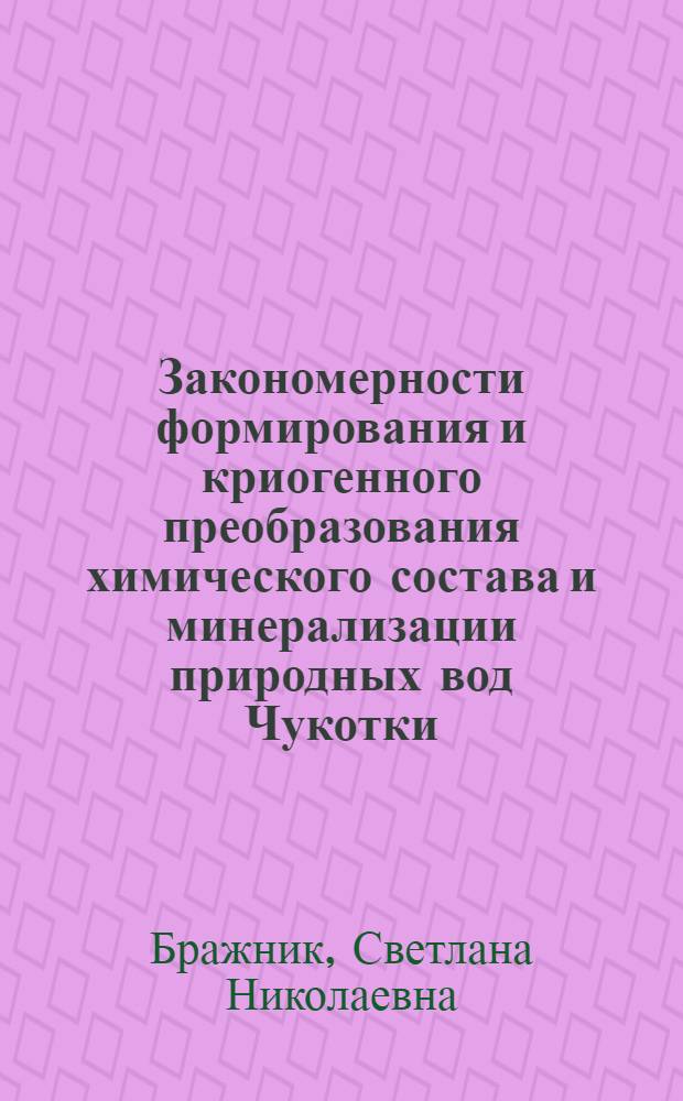 Закономерности формирования и криогенного преобразования химического состава и минерализации природных вод Чукотки : Автореф. дис. на соиск. учен. степ. к.г.-м.н. : Спец. 04.00.06