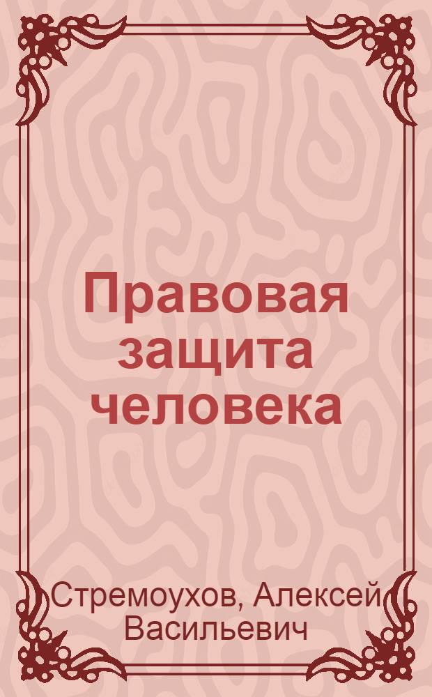 Правовая защита человека: теоретический аспект : Автореф. дис. на соиск. учен. степ. д.ю.н. : Спец. 12.00.01