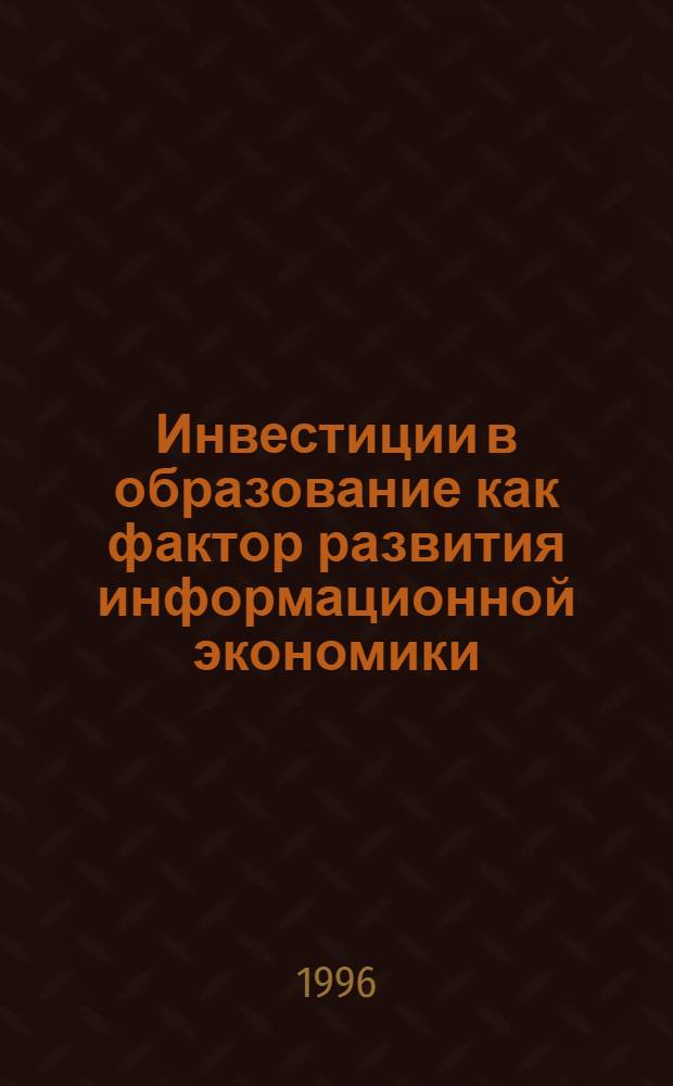 Инвестиции в образование как фактор развития информационной экономики : Автореф. дис. на соиск. учен. степ. д.э.н. : Спец. 08.00.01