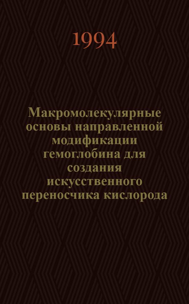 Макромолекулярные основы направленной модификации гемоглобина для создания искусственного переносчика кислорода : Автореф. дис. на соиск. учен. степ. д.б.н. : Спец. 03.00.04