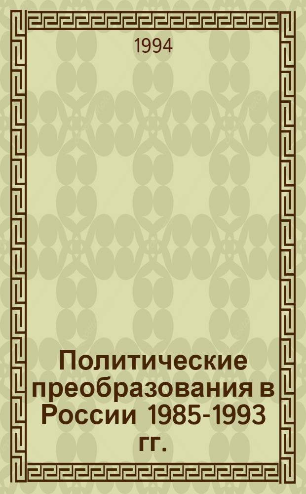 Политические преобразования в России 1985-1993 гг.: (Методол. анализ) : Автореф. дис. на соиск. учен. степ. к.полит.н. : Спец. 23.00.02