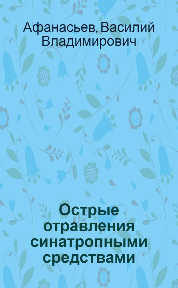 Острые отравления синатропными средствами: (Патогенез, клиника, диагностика, лечение с позиций медиаторного действия ядов) : Автореф. дис. на соиск. учен. степ. д.м.н. : Спец. 14.00.20