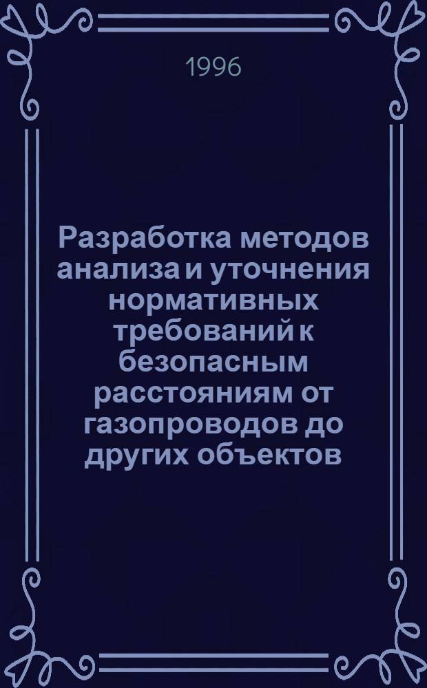 Разработка методов анализа и уточнения нормативных требований к безопасным расстояниям от газопроводов до других объектов : Автореф. дис. на соиск. учен. степ. к.т.н. : Спец. 05.15.13