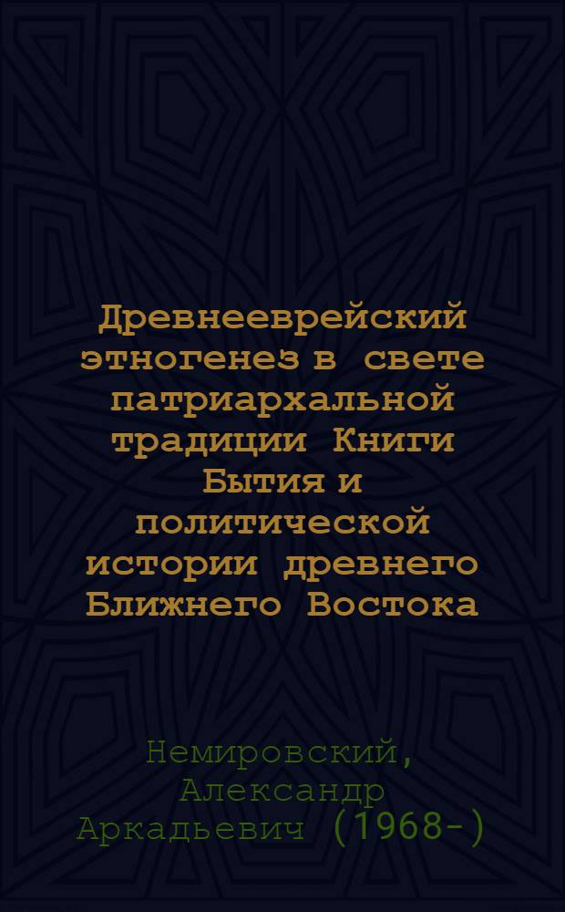 Древнееврейский этногенез в свете патриархальной традиции Книги Бытия и политической истории древнего Ближнего Востока : Автореф. дис. на соиск. учен. степ. к.ист.н. : Спец. 07.00.00
