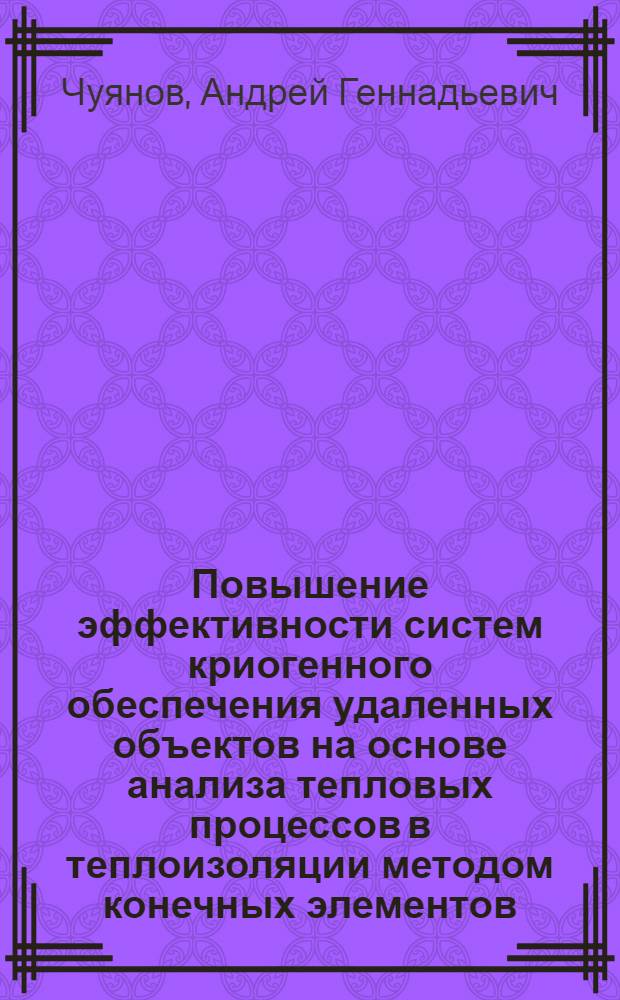Повышение эффективности систем криогенного обеспечения удаленных объектов на основе анализа тепловых процессов в теплоизоляции методом конечных элементов : Автореф. дис. на соиск. учен. степ. к.т.н. : Спец. 05.04.03