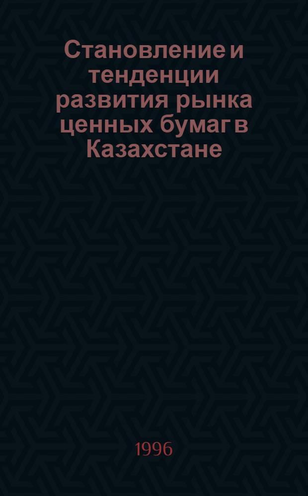 Становление и тенденции развития рынка ценных бумаг в Казахстане : Автореф. дис. на соиск. учен. степ. к.э.н. : Спец. 08.00.10