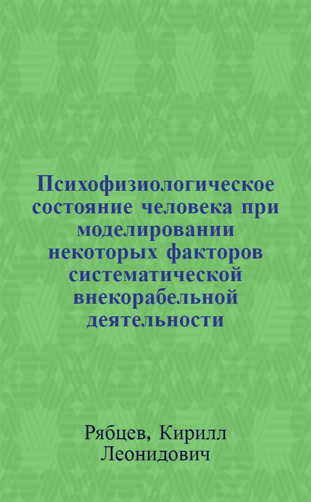 Психофизиологическое состояние человека при моделировании некоторых факторов систематической внекорабельной деятельности : Автореф. дис. на соиск. учен. степ. к.м.н. : Спец. 14.00.32
