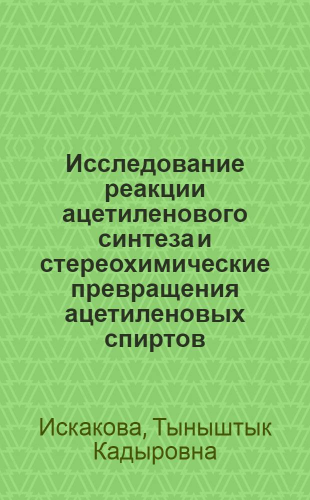 Исследование реакции ацетиленового синтеза и стереохимические превращения ацетиленовых спиртов : Автореф. дис. на соиск. учен. степ. к.х.н. : Спец. 02.00.03