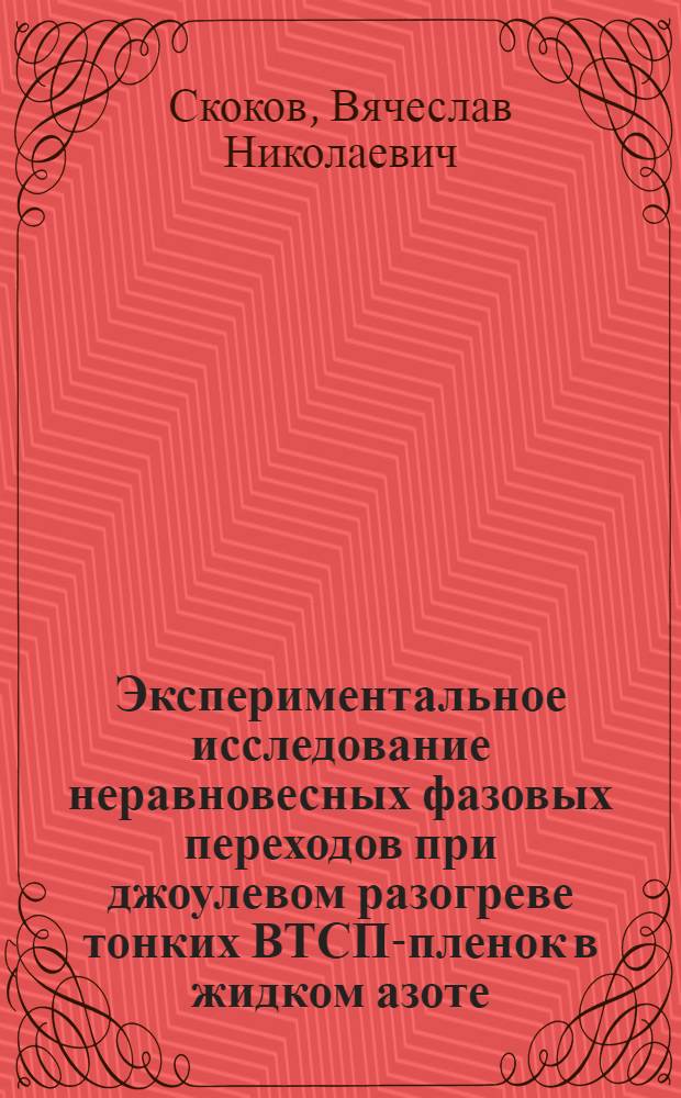 Экспериментальное исследование неравновесных фазовых переходов при джоулевом разогреве тонких ВТСП-пленок в жидком азоте : Автореф. дис. на соиск. учен. степ. д.ф.-м.н. : Спец. 01.04.14