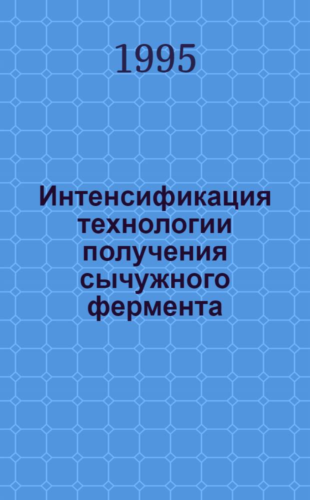 Интенсификация технологии получения сычужного фермента : Автореф. дис. на соиск. учен. степ. к.т.н. : Спец. 03.00.23