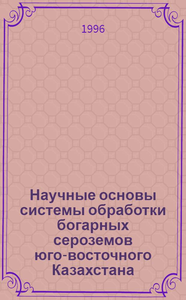 Научные основы системы обработки богарных сероземов юго-восточного Казахстана : Автореф. дис. на соиск. учен. степ. д.с.-х.н. : Спец. 06.01.01