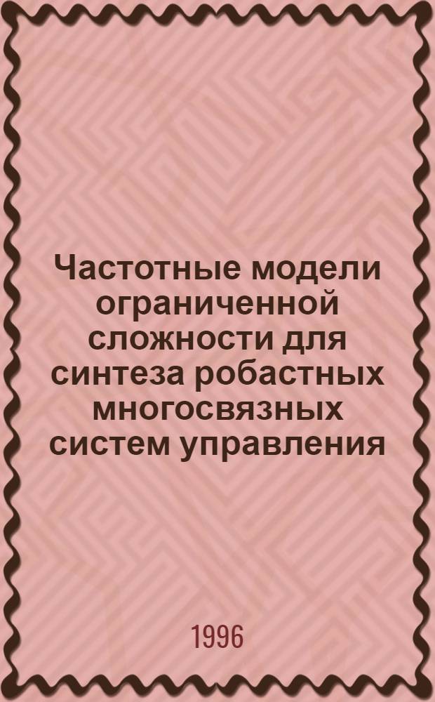 Частотные модели ограниченной сложности для синтеза робастных многосвязных систем управления : Автореф. дис. на соиск. учен. степ. к.т.н