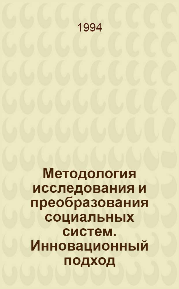 Методология исследования и преобразования социальных систем. Инновационный подход : Автореф. дис. на соиск. учен. степ. д.социол.н. : Спец. 22.00.01