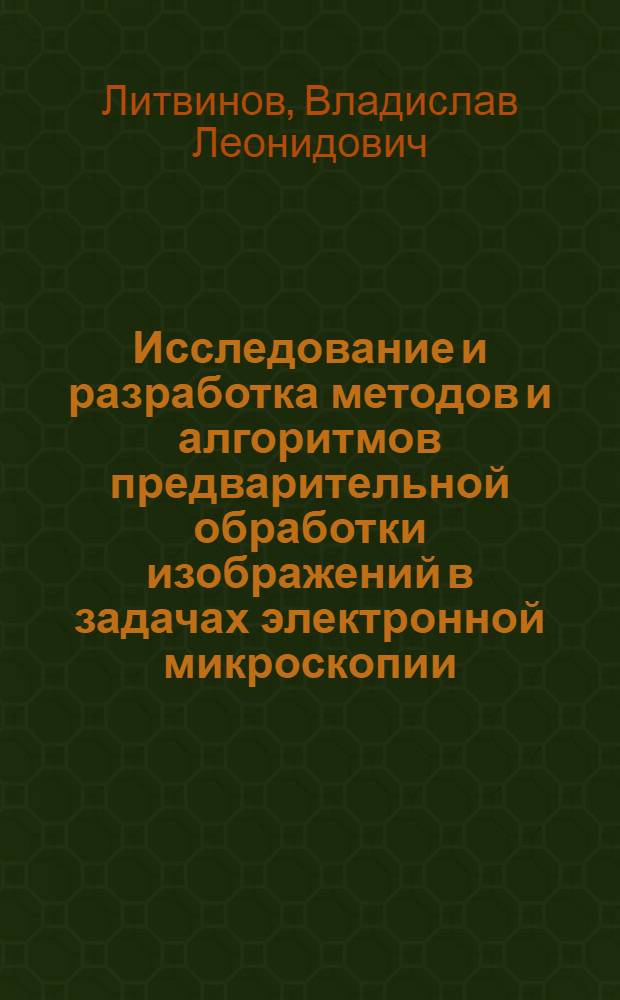 Исследование и разработка методов и алгоритмов предварительной обработки изображений в задачах электронной микроскопии : Автореф. дис. на соиск. учен. степ. к.т.н. : Спец. 05.13.01