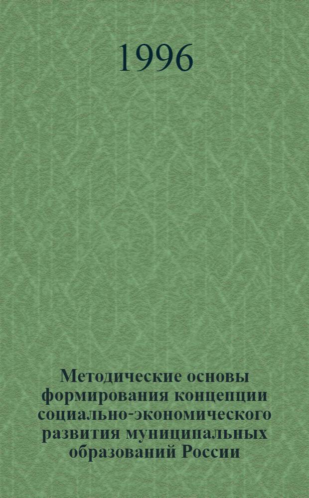 Методические основы формирования концепции социально-экономического развития муниципальных образований России : Автореф. дис. на соиск. учен. степ. к.э.н. : Спец. 08.00.05