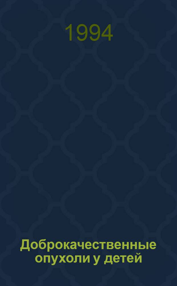 Доброкачественные опухоли у детей: (Популяц. эпидемиолог. исслед.) : Автореф. дис. на соиск. учен. степ. к.м.н. : Спец. 14.00.14