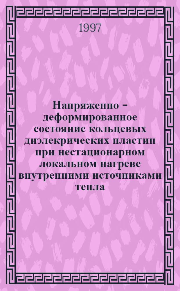 Напряженно - деформированное состояние кольцевых диэлекрических пластин при нестационарном локальном нагреве внутренними источниками тепла : Автореф. дис. на соиск. учен. степ. к.т.н. : Спец. 01.02.04