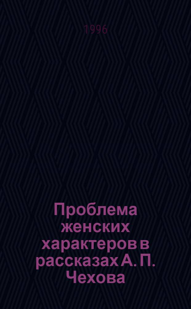 Проблема женских характеров в рассказах А. П. Чехова : (В свете дискуссии по "женскому вопросу") : Автореф. дис. на соиск. учен. степ. к.филол.н. : Спец. 10.01.01