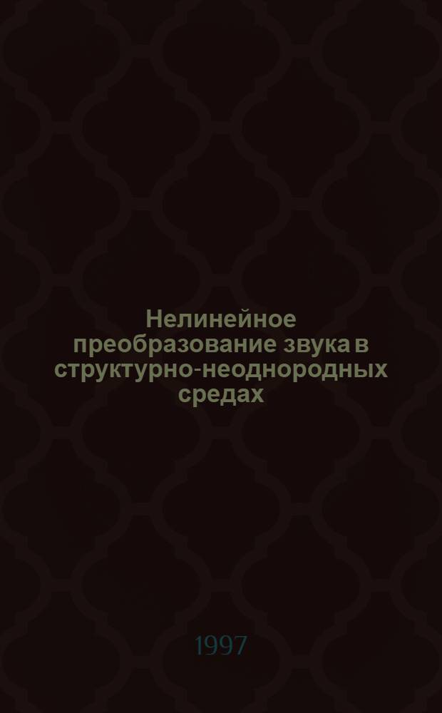 Нелинейное преобразование звука в структурно-неоднородных средах : Автореф. дис. на соиск. учен. степ. д.ф.-м.н. : Спец. 01.04.06