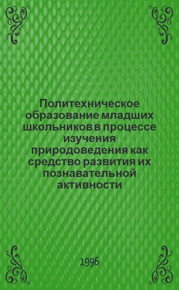 Политехническое образование младших школьников в процессе изучения природоведения как средство развития их познавательной активности : Автореф. дис. на соиск. учен. степ. к.п.н. : Спец. 13.00.01