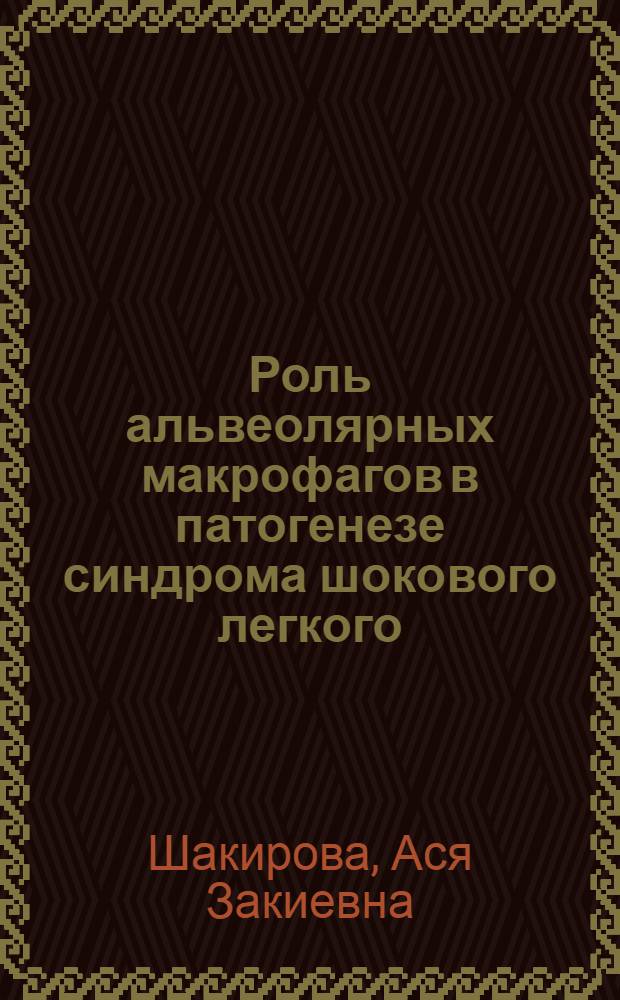 Роль альвеолярных макрофагов в патогенезе синдрома шокового легкого : Автореф. дис. на соиск. учен. степ. к.м.н. : Спец. 14.00.16
