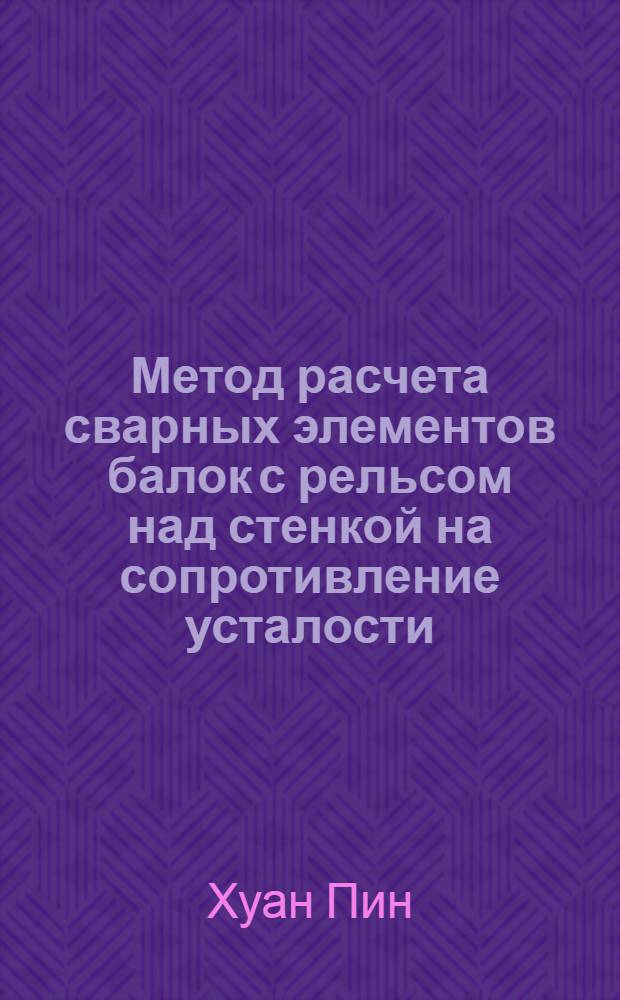Метод расчета сварных элементов балок с рельсом над стенкой на сопротивление усталости : Автореф. дис. на соиск. учен. степ. к.т.н. : Спец. 05.05.05