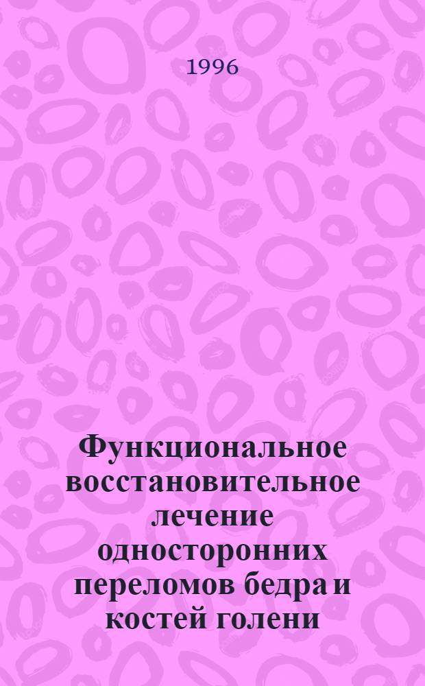 Функциональное восстановительное лечение односторонних переломов бедра и костей голени : Автореф. дис. на соиск. учен. степ. к.м.н. : Спец. 14.00.22