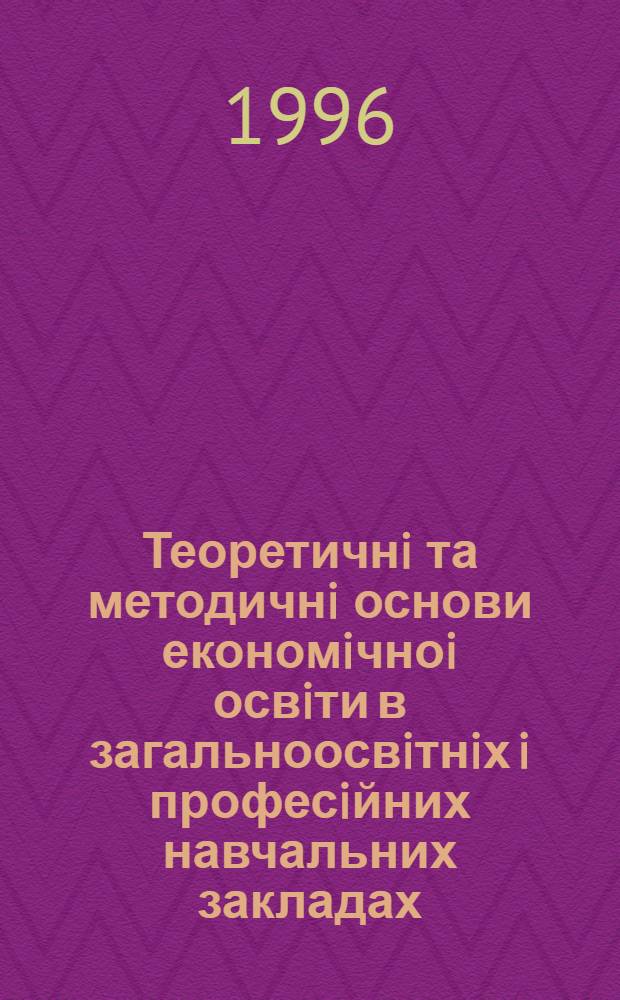 Теоретичнi та методичнi основи економiчноi освiти в загальноосвiтнiх i професiйних навчальних закладах : Автореф. дис. на соиск. учен. степ. д.п.н. : Спец. 13.00.04