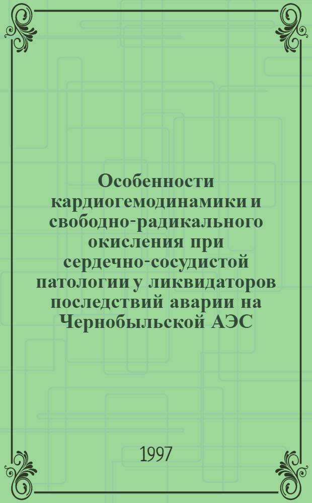 Особенности кардиогемодинамики и свободно-радикального окисления при сердечно-сосудистой патологии у ликвидаторов последствий аварии на Чернобыльской АЭС : Автореф. дис. на соиск. учен. степ. к.м.н. : Спец. 14.00.06
